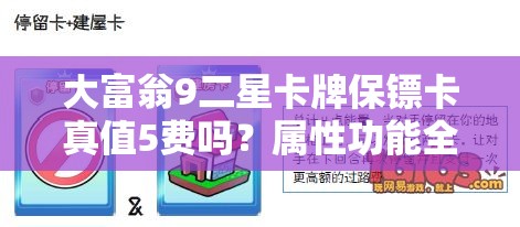 大富翁9二星卡牌保镖卡真值5费吗？属性功能全面解析