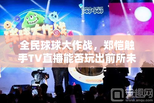 全民球球大作战，郑恺触手TV直播能否玩出前所未有的新高度？
