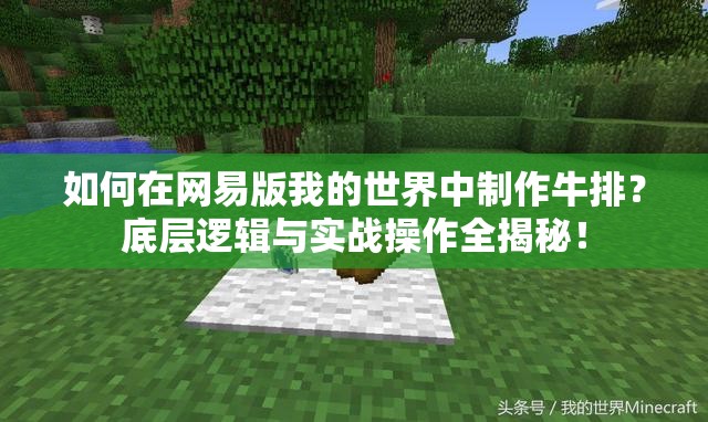 如何在网易版我的世界中制作牛排？底层逻辑与实战操作全揭秘！