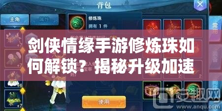 剑侠情缘手游修炼珠如何解锁？揭秘升级加速的终极秘籍！
