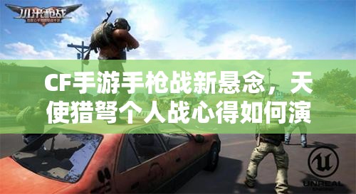 CF手游手枪战新悬念，天使猎弩个人战心得如何演变成今日传奇？