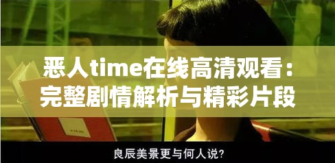 恶人time在线高清观看：完整剧情解析与精彩片段分享，带你深入体验角色魅力