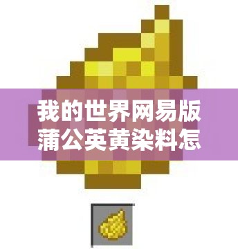 我的世界网易版蒲公英黄染料怎么合成？揭秘资源管理的高效艺术！