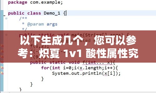 以下生成几个，您可以参考：炽夏 1v1 酸性属性究竟有何神秘之处？快来一探究竟炽夏 1v1 酸性属性，是独特魅力还是隐藏风险？你知道吗？想了解炽夏 1v1 酸性属性？这里全面剖析，不容错过炽夏 1v1 酸性属性大揭秘你所不知道的关键特点都在这