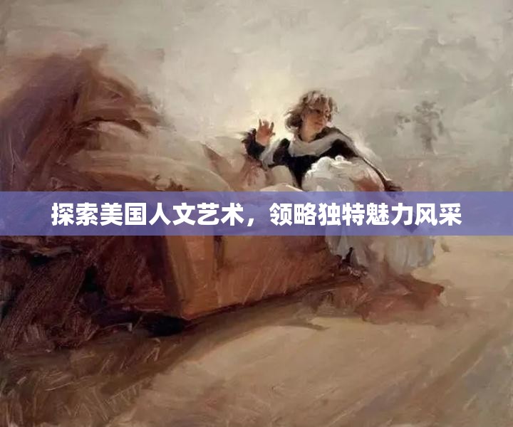 探索美国人文艺术，领略独特魅力风采