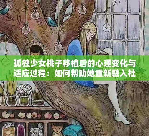孤独少女桃子移植后的心理变化与适应过程：如何帮助她重新融入社会？