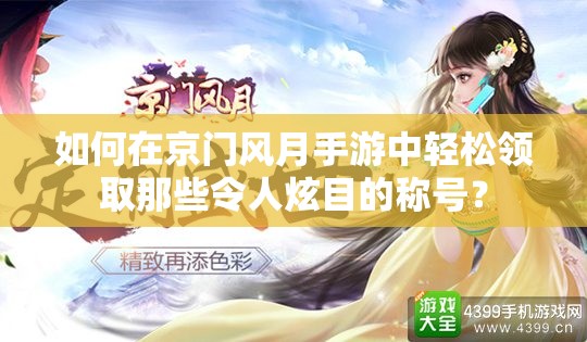 如何在京门风月手游中轻松领取那些令人炫目的称号？