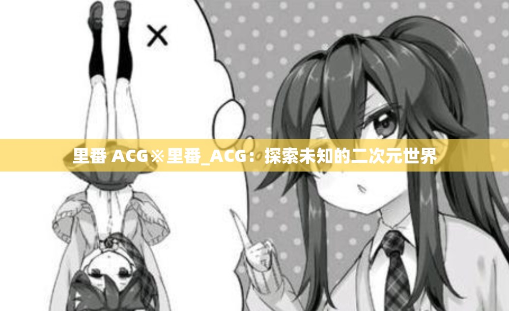 里番 ACG※里番_ACG：探索未知的二次元世界