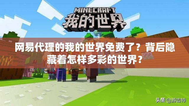 网易代理的我的世界免费了？背后隐藏着怎样多彩的世界？