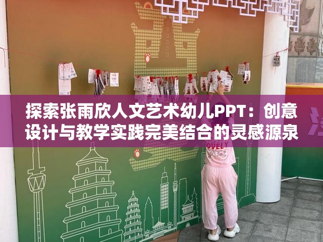 探索张雨欣人文艺术幼儿PPT：创意设计与教学实践完美结合的灵感源泉