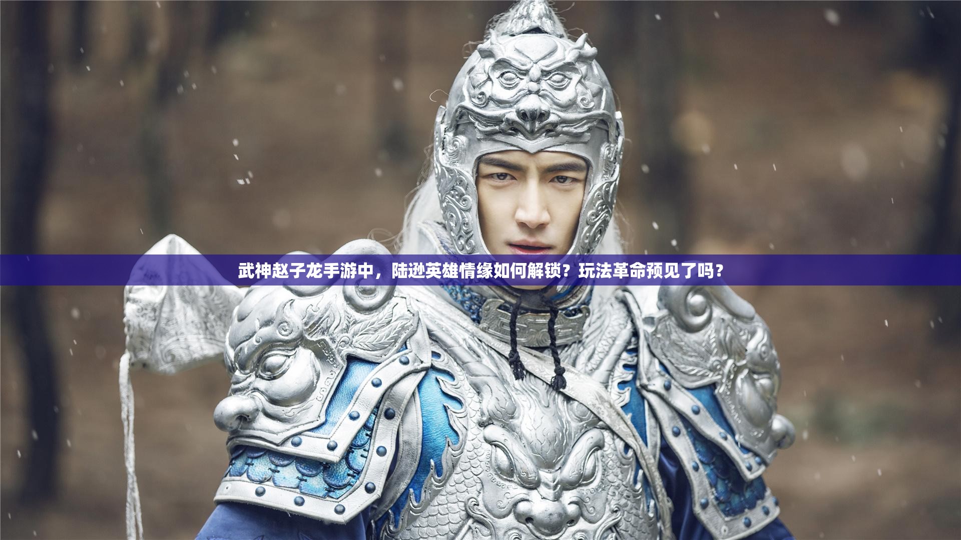 武神赵子龙手游中，陆逊英雄情缘如何解锁？玩法革命预见了吗？