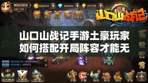 山口山战记手游土豪玩家如何搭配开局阵容才能无敌？