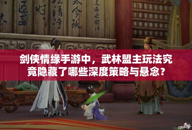 剑侠情缘手游中，武林盟主玩法究竟隐藏了哪些深度策略与悬念？