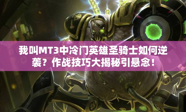 我叫MT3中冷门英雄圣骑士如何逆袭？作战技巧大揭秘引悬念！