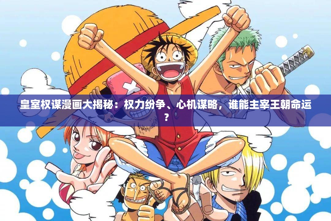 皇室权谋漫画大揭秘：权力纷争、心机谋略，谁能主宰王朝命运？