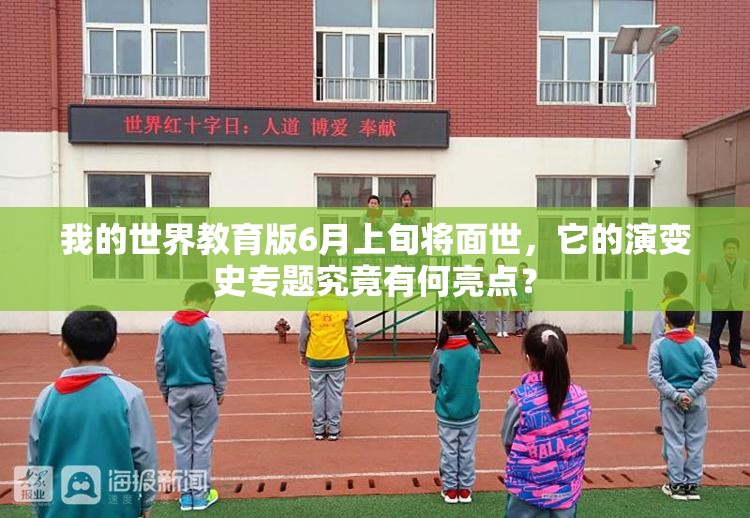 我的世界教育版6月上旬将面世，它的演变史专题究竟有何亮点？