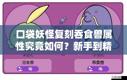 口袋妖怪复刻吞食兽属性究竟如何？新手到精通全面攻略揭秘！