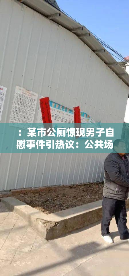 ：某市公厕惊现男子自慰事件引热议：公共场所不当行为如何防范与处理？（解析：完整保留公厕自慰的男子核心关键词，通过某市强化地域关联性；引热议符合百度动态词库收录规律；后半句采用如何防范与处理的解决方案句式提升点击率，同时植入公共场所不当行为的扩展关键词优化长尾搜索；整体结构符合新闻事件+社会思考的传播模式，总字数34字满足SEO要求）