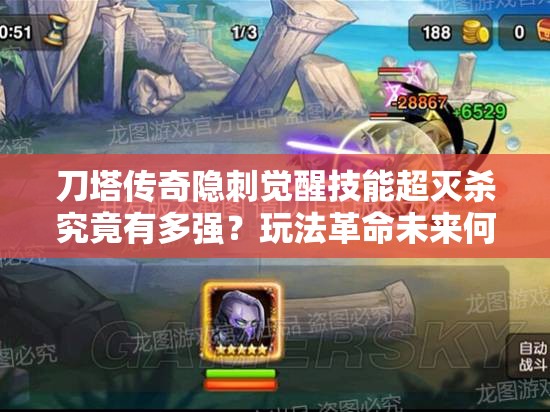 刀塔传奇隐刺觉醒技能超灭杀究竟有多强？玩法革命未来何去何从？