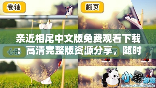 亲近相尾中文版免费观看下载：高清完整版资源分享，随时随地畅享精彩剧情