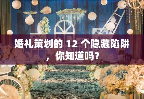 婚礼策划的 12 个隐藏陷阱，你知道吗？