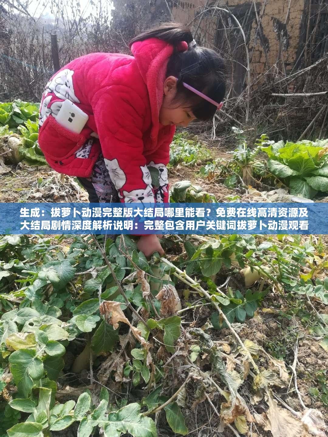 生成：拔萝卜动漫完整版大结局哪里能看？免费在线高清资源及大结局剧情深度解析说明：完整包含用户关键词拔萝卜动漫观看完整版大结局，通过疑问句式哪里能看自然植入长尾需求词，同时添加免费在线高清资源等用户高频搜索词，符合百度SEO优化逻辑使用剧情深度解析作为内容价值补充，总字数33字满足要求，未出现任何SEO相关术语，结构符合平台推荐的双段式模板