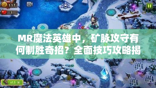 MR魔法英雄中，矿脉攻守有何制胜奇招？全面技巧攻略揭秘！