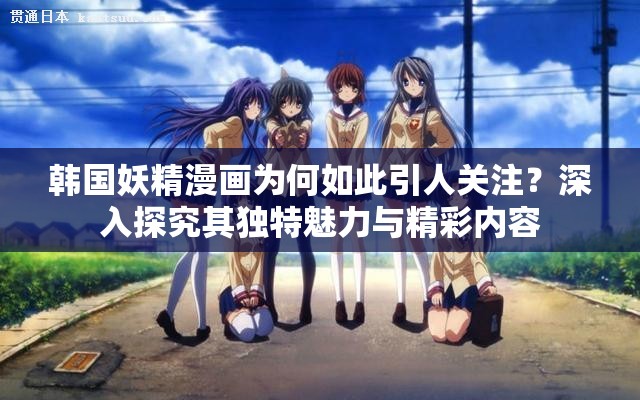 韩国妖精漫画为何如此引人关注？深入探究其独特魅力与精彩内容