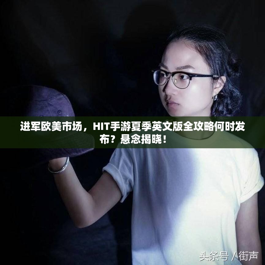 进军欧美市场，HIT手游夏季英文版全攻略何时发布？悬念揭晓！
