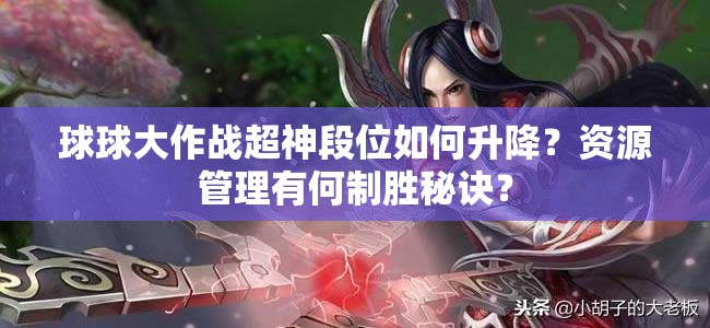 球球大作战超神段位如何升降？资源管理有何制胜秘诀？