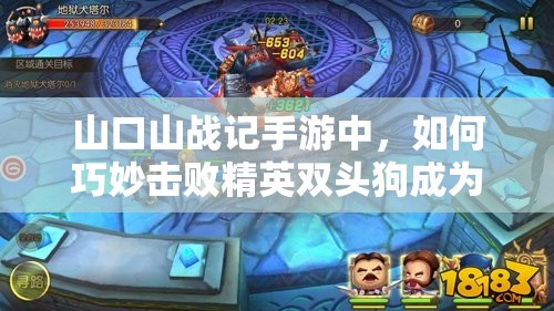山口山战记手游中，如何巧妙击败精英双头狗成为通关悬念？