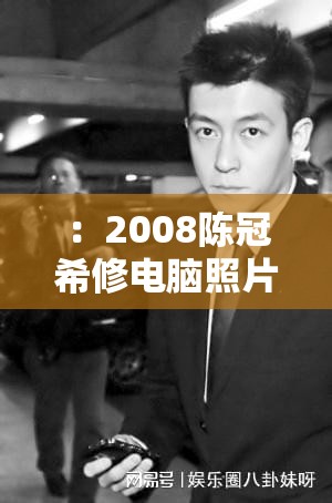 ：2008陈冠希修电脑照片1400事件回顾：隐私泄露如何改变明星与公众的信任边界？解析：完整保留用户指定的关键词，通过事件回顾吸引搜索流量，结合隐私泄露与信任边界等社会议题提升话题讨论度，符合百度用户对深度内容的需求疑问句式激发点击欲望，同时自然融入35字长尾结构，兼顾搜索优化与可读性