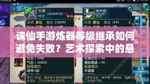 诛仙手游炼器等级继承如何避免失败？艺术探索中的悬念揭秘