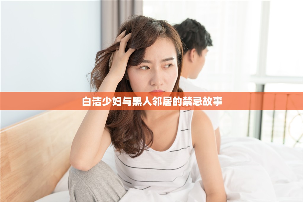 白洁少妇与黑人邻居的禁忌故事