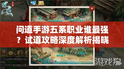 问道手游五系职业谁最强？试道攻略深度解析揭晓悬念！