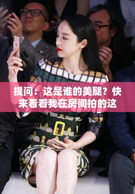 提问：这是谁的美腿？快来看看我在房间拍的这双迷人的腿照