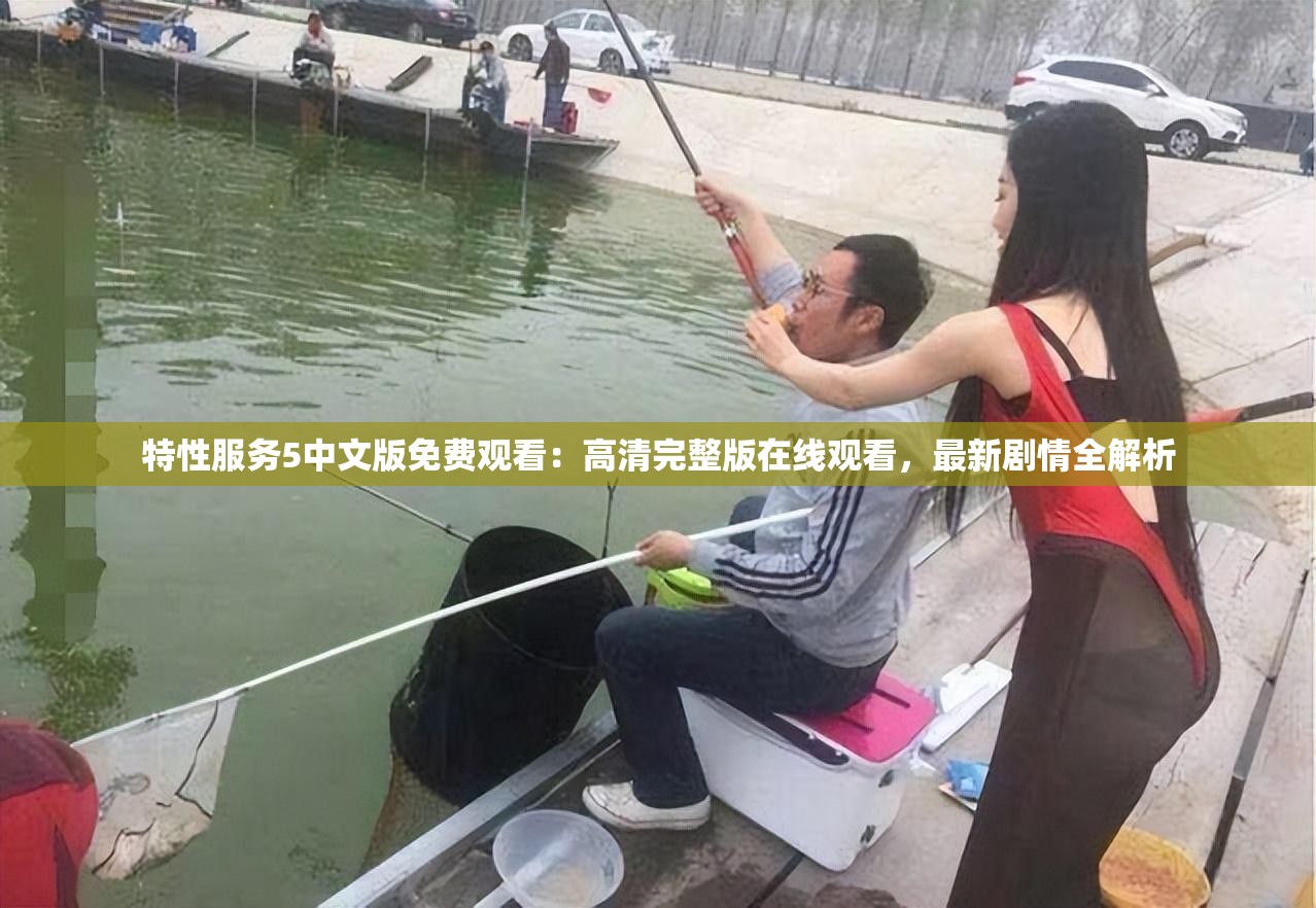 特性服务5中文版免费观看：高清完整版在线观看，最新剧情全解析