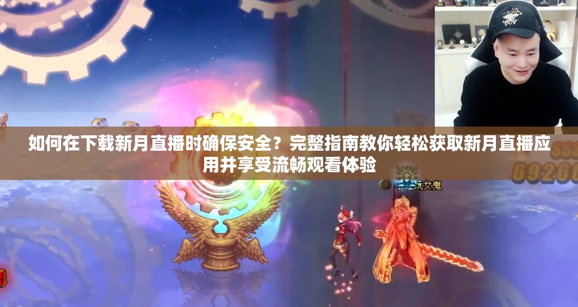 如何在下载新月直播时确保安全？完整指南教你轻松获取新月直播应用并享受流畅观看体验