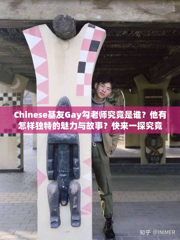 Chinese基友Gay勾老师究竟是谁？他有怎样独特的魅力与故事？快来一探究竟