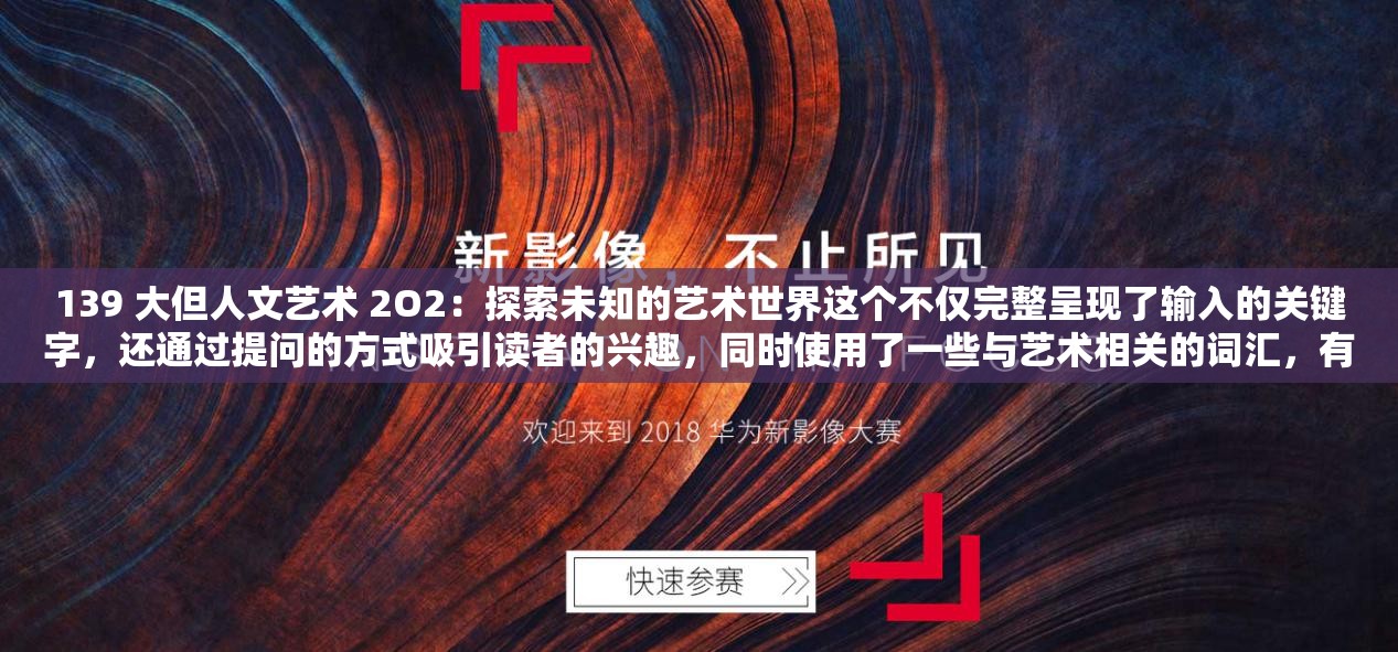 139 大但人文艺术 2O2：探索未知的艺术世界这个不仅完整呈现了输入的关键字，还通过提问的方式吸引读者的兴趣，同时使用了一些与艺术相关的词汇，有利于百度 SEO 优化