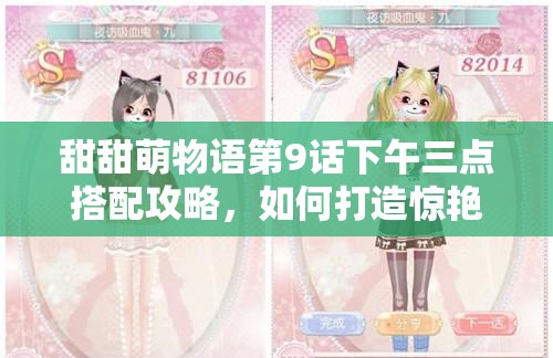 甜甜萌物语第9话下午三点搭配攻略，如何打造惊艳全场的时尚造型？