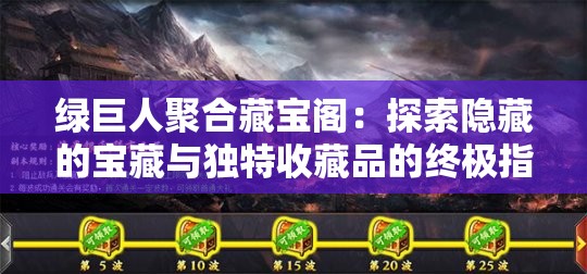 绿巨人聚合藏宝阁：探索隐藏的宝藏与独特收藏品的终极指南