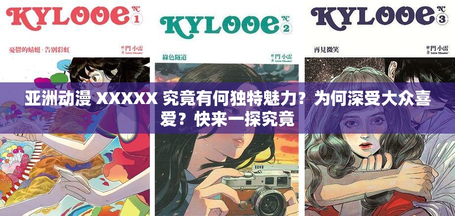 亚洲动漫 XXXXX 究竟有何独特魅力？为何深受大众喜爱？快来一探究竟