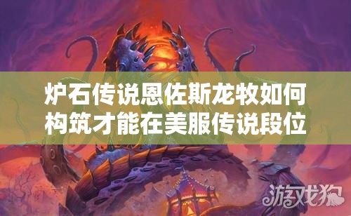 炉石传说恩佐斯龙牧如何构筑才能在美服传说段位称霸？