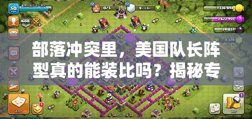 部落冲突里，美国队长阵型真的能装比吗？揭秘专属策略！
