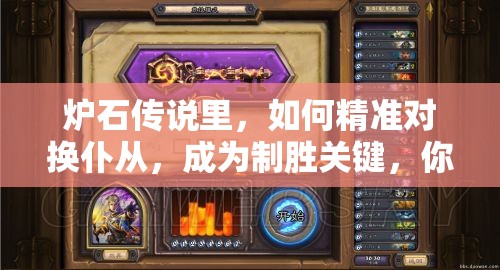 炉石传说里，如何精准对换仆从，成为制胜关键，你掌握了吗？
