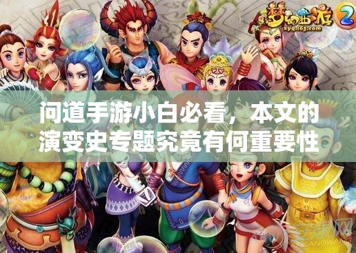 问道手游小白必看，本文的演变史专题究竟有何重要性？