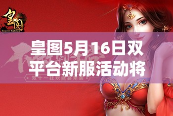 皇图5月16日双平台新服活动将带来哪些演变史专题惊喜？