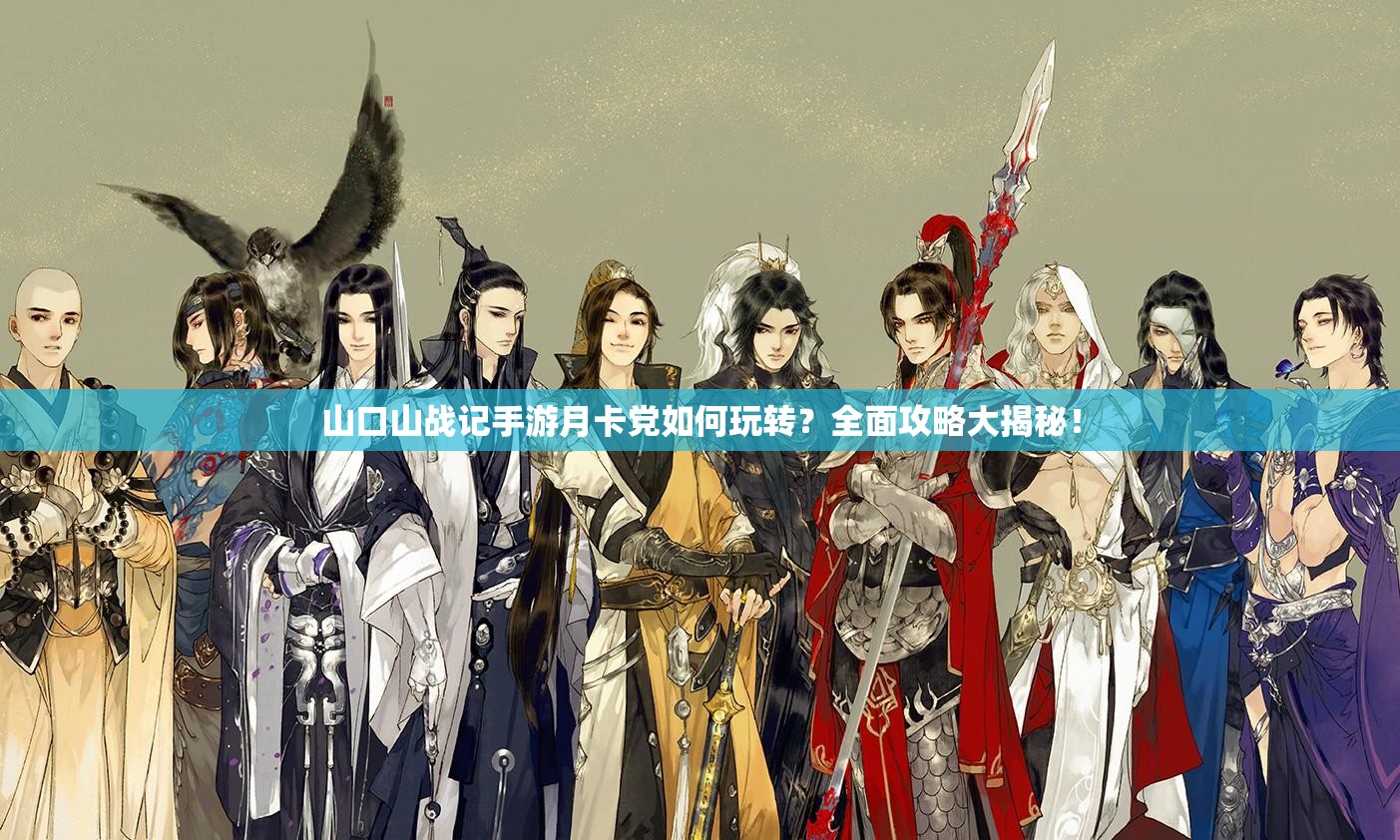 山口山战记手游月卡党如何玩转？全面攻略大揭秘！