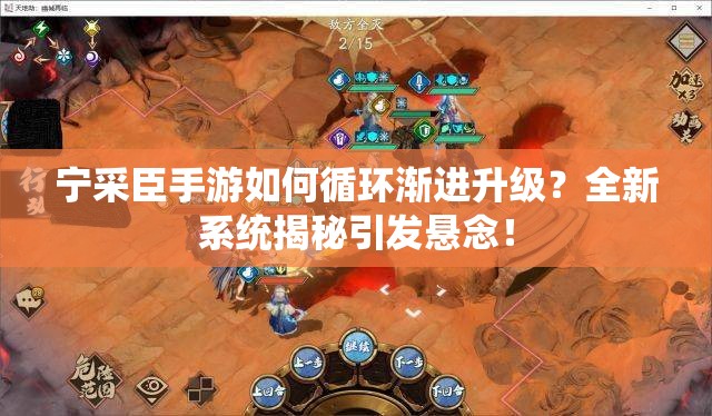 宁采臣手游如何循环渐进升级？全新系统揭秘引发悬念！